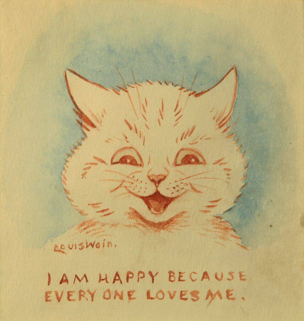I Am Happy Because Everyone Loves me (~1925) I am happy because everyone loves me - smiling cat, watercolour